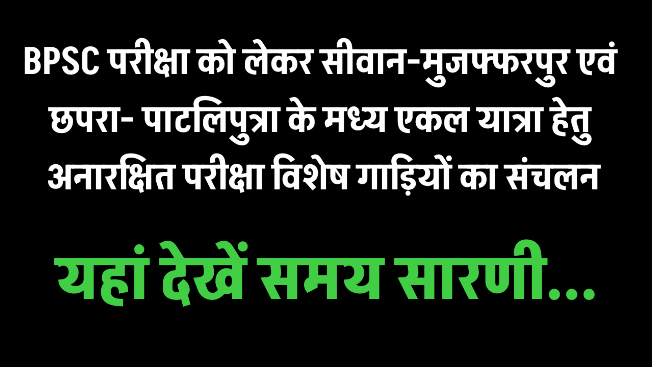 BPSC परीक्षा को लेकर सीवान-मुजफ्फरपुर एवं छपरा- पाटलिपुत्रा के मध्य एकल यात्रा हेतु अनारक्षित परीक्षा विशेष गाड़ियों का संचलन